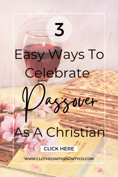 3 Easy Ways To Celebrate Passover As a Christian - Clothed With Dignity