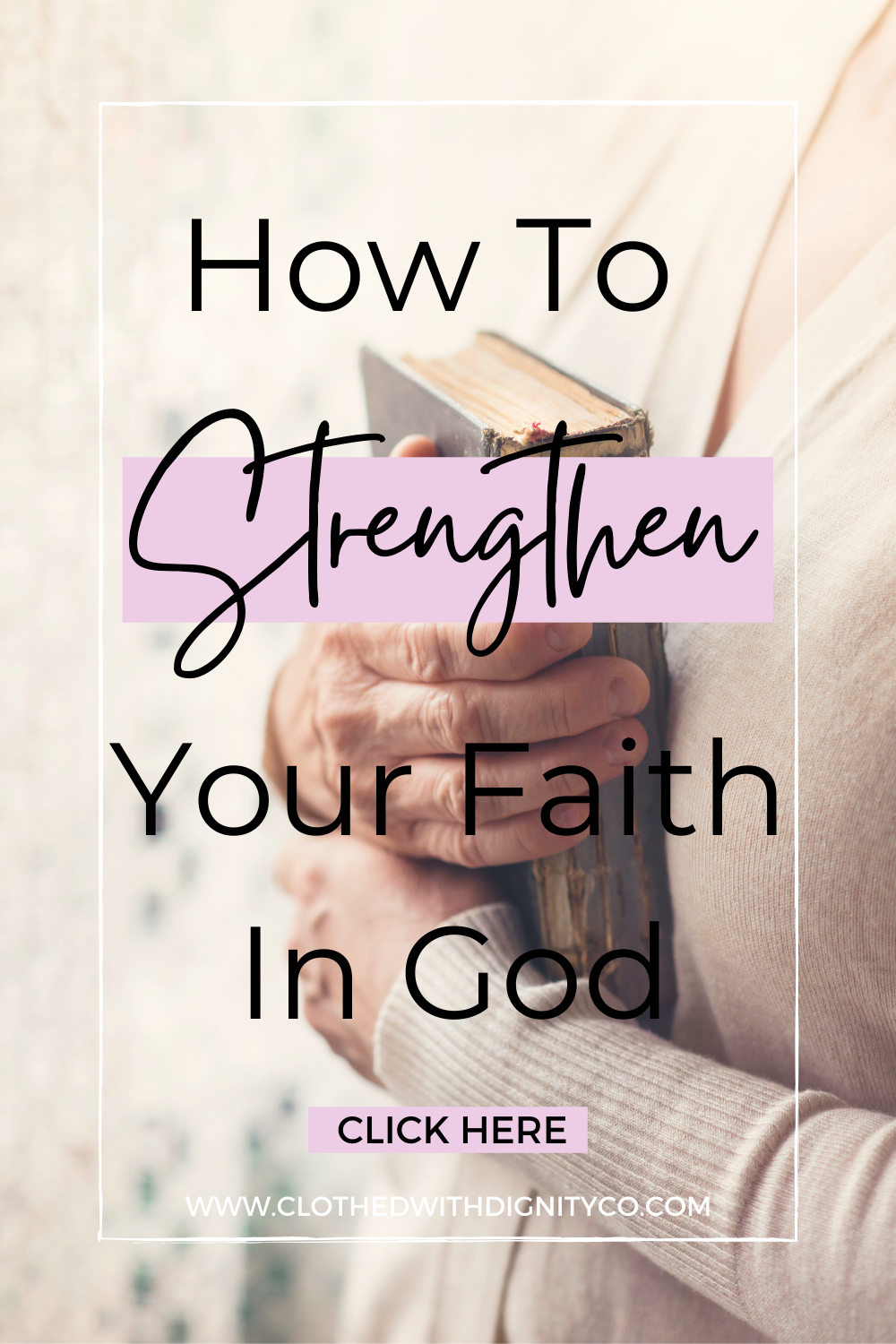 How To Strengthen Your Faith In God - Clothed With Dignity